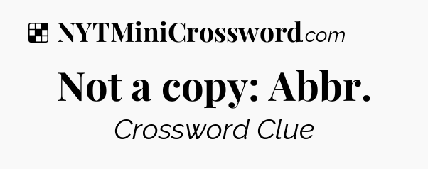 Solution: Not a copy: Abbr - NYT Crossword