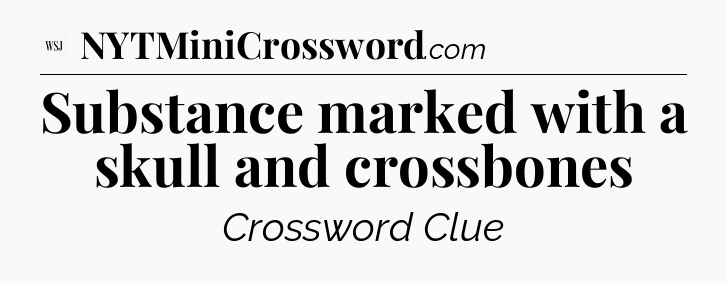 Substance marked with a skull and crossbones - WSJ Crossword