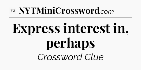 Express interest in, perhaps - WSJ Crossword