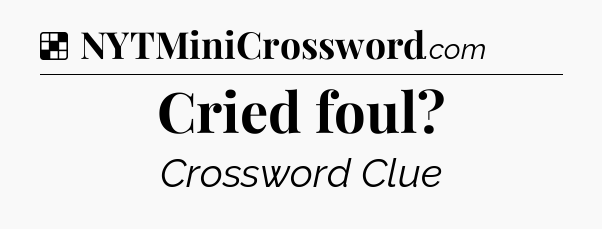 Solution: Cried foul - NYT Crossword