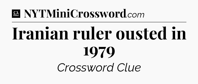 Iranian ruler ousted in 1979 - LA Times Crossword