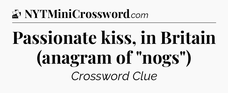 Passionate kiss, in Britain (anagram of 