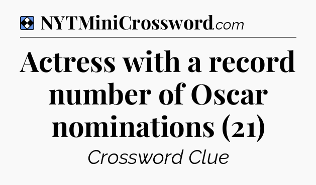 Solution: Actress with a record number of Oscar nominations (21) - NYT Mini Crossword