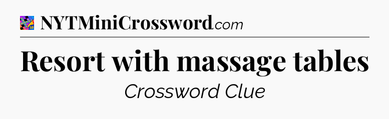 Resort with massage tables Crossword Clue