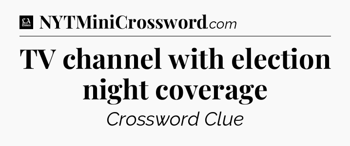 TV channel with election night coverage - LA Times Crossword