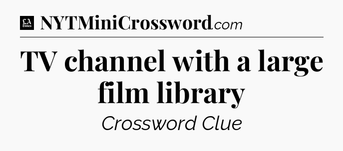 TV channel with a large film library - LA Times Crossword