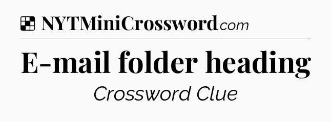 Solution: E-mail folder heading - NYT Crossword