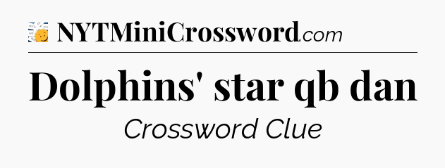 Dolphins' star qb dan - 7 Little Words