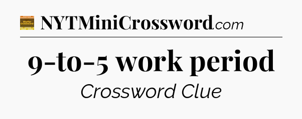 9-to-5 work period - Eugene Sheffer Crossword