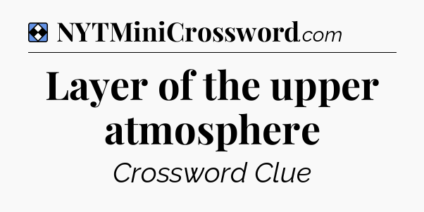 Solution: Layer of the upper atmosphere - NYT Mini Crossword