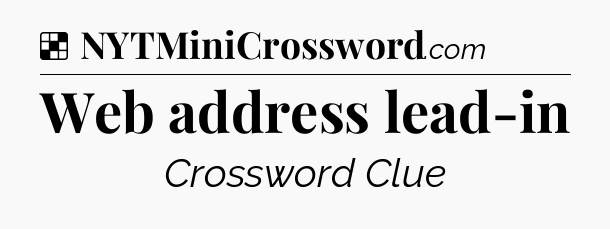 Solution: Web address lead-in - NYT Crossword