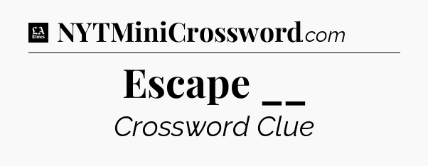 Escape __ - LA Times Crossword