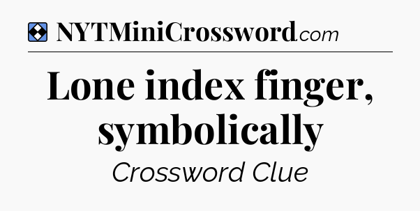 Solution: Lone index finger, symbolically - NYT Mini Crossword
