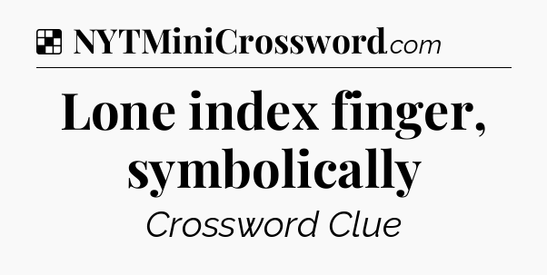 Solution: Lone index finger, symbolically - NYT Crossword