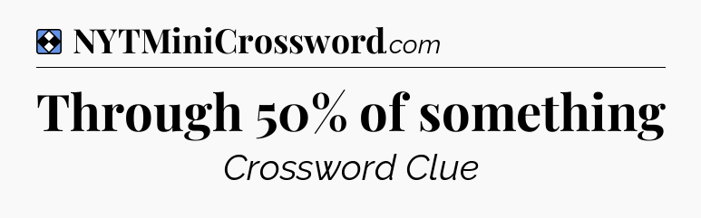 Solution: Through 50% of something - NYT Mini Crossword