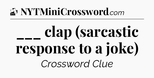 ___ clap (sarcastic response to a joke) - Daily Themed Classic Crossword