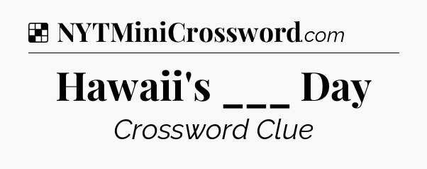 Solution: Hawaii's ___ Day - NYT Crossword