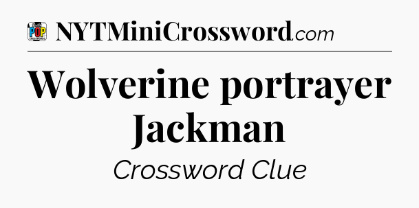 Wolverine portrayer Jackman Crossword Clue