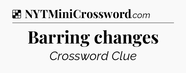 Solution: Barring changes - NYT Crossword