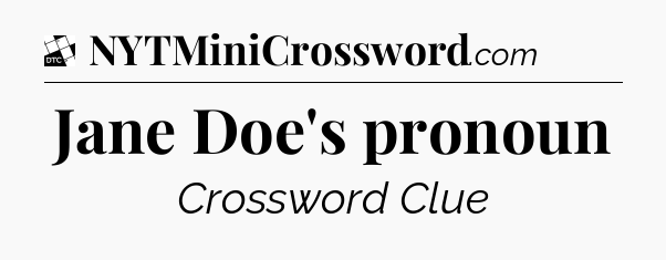Jane Doe's pronoun - Daily Themed Classic Crossword