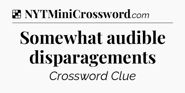 Solution: Somewhat audible disparagements - NYT Crossword