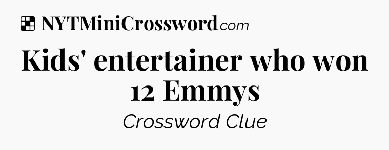 Solution: Kids' entertainer who won 12 Emmys - NYT Crossword