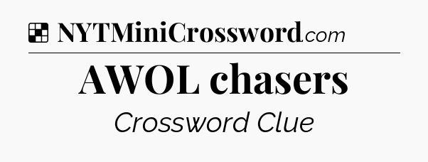 Solution: AWOL chasers - NYT Crossword