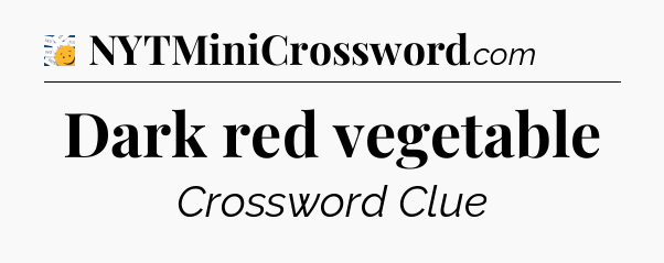 Dark red vegetable - 7 Little Words
