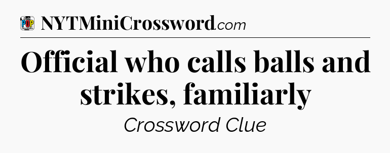 Official who calls balls and strikes, familiarly Crossword Clue