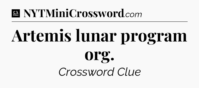 Artemis lunar program org - LA Times Crossword
