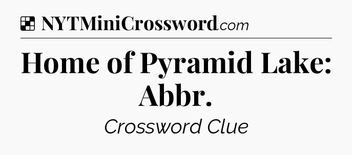 Solution: Home of Pyramid Lake: Abbr - NYT Crossword