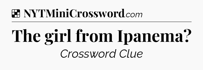 Solution: The girl from Ipanema - NYT Crossword
