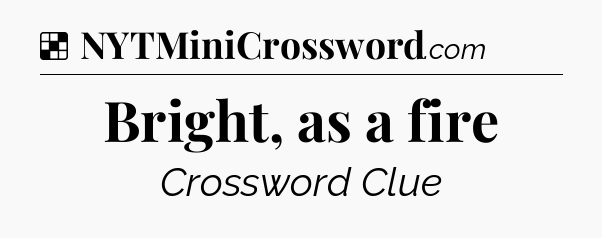 Solution: Bright, as a fire - NYT Crossword