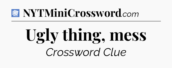 Ugly thing, mess Puzzle Page Crossword Clue