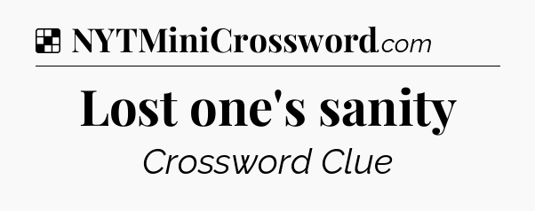 Solution: Lost one's sanity - NYT Crossword