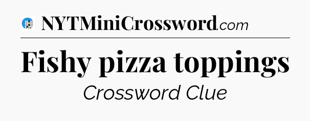 Fishy pizza toppings Crossword Clue