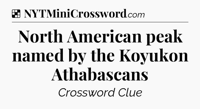 Solution: North American peak named by the Koyukon Athabascans - NYT Crossword
