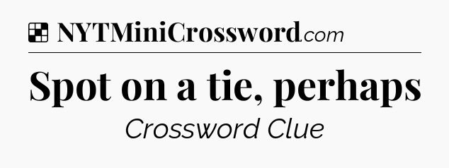 Solution: Spot on a tie, perhaps - NYT Crossword