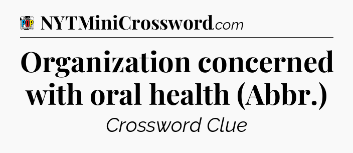 Organization concerned with oral health (Abbr.) Crossword Clue