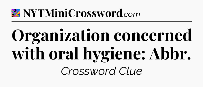 Organization concerned with oral hygiene: Abbr Crossword Clue