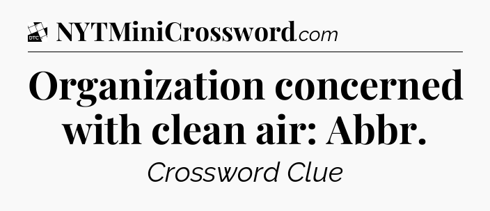 Organization concerned with clean air: Abbr - Daily Themed Classic Crossword
