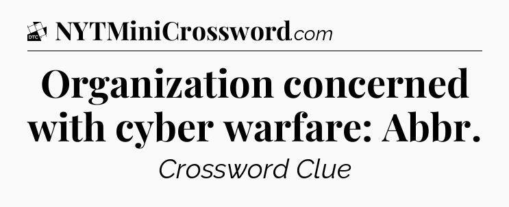 Organization concerned with cyber warfare: Abbr - Daily Themed Classic Crossword