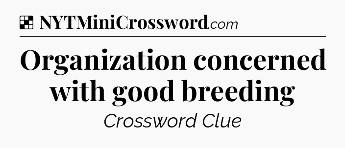 Solution: Organization concerned with good breeding - NYT Crossword