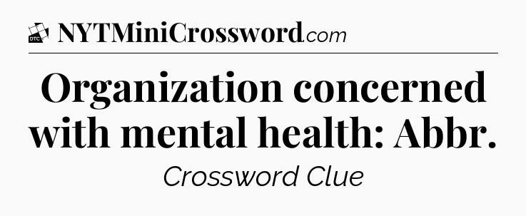 Organization concerned with mental health: Abbr - Daily Themed Classic Crossword