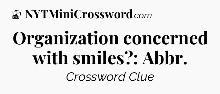 Organization concerned with smiles?: Abbr - Daily Themed Classic Crossword