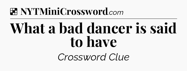 Solution: What a bad dancer is said to have - NYT Crossword