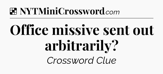 Solution: Office missive sent out arbitrarily - NYT Crossword