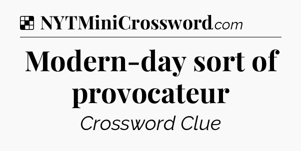 Solution: Modern-day sort of provocateur - NYT Crossword