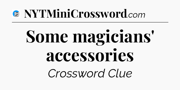 Some magicians' accessories Crossword Clue