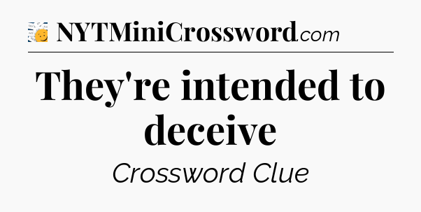 They're intended to deceive - 7 Little Words